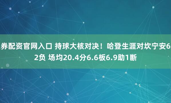证券配资官网入口 持球大核对决！哈登生涯对坎宁安6胜2负 场均20.4分6.6板6.9助1断